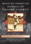 Mexican American Baseball in Orange County (Images of Baseball) - Richard A. Santillan, Susan C. Luevano, Luis F. Fernandez, Angelina F Veyna, Gustavo Arellano