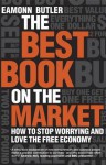The Best Book on the Market: How to Stop Worrying and Love the Free Economy - Eamonn Butler