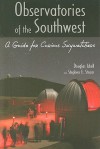 Observatories of the Southwest: A Guide for Curious Skywatchers - Douglas Isbell, Stephen E. Strom