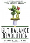 The Gut Balance Revolution: Boost Your Metabolism, Restore Your Inner Ecology, and Lose the Weight for Good! - Gerard E. Mullin