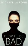 How to Be Bad: A Decision Select Novel - Michael La Ronn