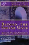 Beyond The Ishtar Gate: Sumerian Religion, Babylonian Witchcraft & The Underworld - Joshua Free, Khem Juergen