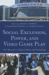 Social Exclusion, Power, and Video Game Play: New Research in Digital Media and Technology - David G Embrick, Talmadge J Wright, András Lukács