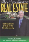 The New Masters of Real Estate: Getting Deals Done in the New Economy - Ron LeGrand, Brian Evans, Eddie Miller, Christine Brown, Brian Snyder, Catie Yue, Donna and John MacNeil, Robert and Elizabeth Lisk, Grant Kilpatrick, Jay Conner, Jim Zaspel, Stephanie & Jon Iannotti, Lisa Donner, Matt and Rich McLean, Nathan Witt, Philip Blackett, R