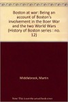 Boston At War: Being An Account Of Boston's Involvement In The Boer War And The Two World Wars - Martin Middlebrook