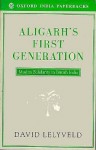 Aligarh's First Generation: Muslim Solidarity in British India - David Lelyveld, Lelyveld David