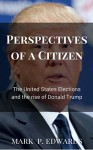 Perspectives of a Citizen: The United States Elections and the rise of Donald Trump - Mark Edwards