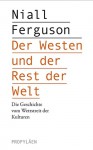 Der Westen Und Der Rest Der Welt: Die Geschichte Vom Wettstreit Der Kulturen - Niall Ferguson