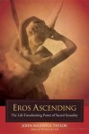 Eros Ascending: The Life-Transforming Power of Sacred Sexuality - John Maxwell Taylor