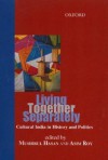 Living Together Separately: Cultural India in History and Politics - Mushirul Hasan, Asim Roy