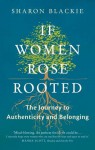 If Women Rose Rooted: A Journey to Authenticity and Belonging - Sharon Blackie