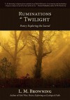 Ruminations at Twilight: Poetry Exploring the Sacred - L.M. Browning