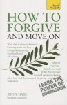 How to Forgive and Move On: A Teach Yourself Guide - Jenny Hare