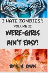 I HATE ZOMBIES!! Book II: WERE-GIRLS AIN'T EASY (Volume 2) - S. H. Davis