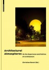 Architectural Atmospheres: On the Experience and Politics of Architecture with Texts by Gernot Bohme, Christian Borch, Olafur Eliasson, Juhani Pa - Christian Borch, Gernot Böhme, Olafur Eliasson, Juhani Pallasmaa