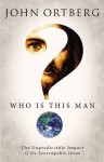 Who Is This Man?: The Unpredictable Impact of the Inescapable Jesus - John Ortberg