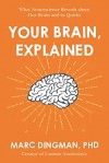 Your Brain, Explained: What Neuroscience Reveals about Your Brain and its Quirks - Marc Dingman