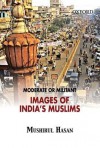 Moderate or Militant: Imaging India's Muslims - Mushirul Hasan