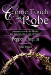 Come, Touch the Robe: Encounters with the Healer, the Servant, the Lord of Easter - Pepper Choplin