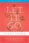 Let. It. Go. Study Guide: How to Stop Running the Show and Start Walking in Faith - Karen Ehman