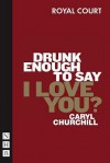 Drunk Enough To Say I Love You? - Caryl Churchill