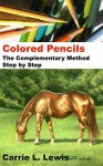 Colored Pencils: The Complementary Method Step by Step - Carrie L. Lewis