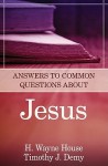 Answers to Common Questions about Jesus - Timothy J. Demy