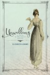 Unwilling: A Pride and Prejudice Vagary - Elizabeth Adams