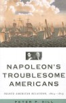 Napoleon's Troublesome Americans: Franco-American Relations, 1804-1815 - Peter P. Hill