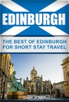 Edinburgh: The Best Of Edinburgh For Short Stay Travel (Short Stay Travel - City Guides Book 22) - Gary Jones