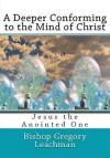 A Deeper Conforming to the Mind of Christ (Hardcover) - Bishop Gregory Leachman