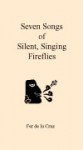 Seven Songs of Silent, Singing Fireflies - Fer de la Cruz