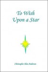 To Wish Upon a Star - Christopher Alan Anderson