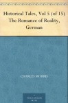 Historical Tales, Vol 5 (of 15) The Romance of Reality, German - Charles Morris