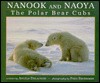 Nanook and Naoya: The Polar Bear Cubs - Angele Delaunois, Fred Bruemmer
