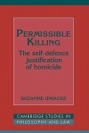 Permissible Killing: The Self-Defence Justification of Homicide - Suzanne Uniacke, Jules L. Coleman, Gerald J. Postema