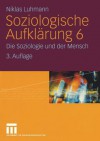 Soziologische Aufklarung 6: Die Soziologie Und Der Mensch - Niklas Luhmann