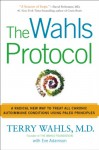 The Wahls Protocol: A Radical New Way to Treat All Chronic Autoimmune Conditions Using Paleo Principles - Terry Wahls M.D., Eve Adamson