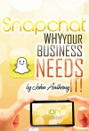 Social Media Marketing: Snapchat: Why Your Business Needs It! (Web Marketing, Web 2.0, Snapchat Marketing) - John Anthony