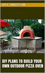 DIY Plans To Build Your Own Outdoor Pizza Oven: Add a wood-fire pizza oven to your outdoor kitchen - Jack Anderson