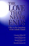 Love That Never Ends: A Key to the Catechism of the Catholic Church - J. Augustine Dinoia, Peter John Cameron, Romanus Cessario