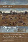 Beyond the Alamo: Forging Mexican Ethnicity in San Antonio, 1821-1861 - Raul Ramos