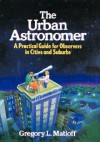 The Urban Astronomer: A Practical Guide for Observers in Cities and Suburbs - Gregory L. Matloff