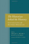 The Historian behind the History: Conversations with Southern Historians - Megan L. Bever, Scott A. Suarez, Dr. George C. Rable PhD, Richard J.M. Blackett, Dan T. Carter, Pete Daniel, Laura F. Edwards, William Freehling, Gary W. Gallagher, Glenda Elizabeth Gilmore, James M. McPherson, Theodore Rosengarten, J. Mills Thornton III