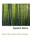 Equatorial America - Maturin Murray Ballou, Miffline and Company Houghton