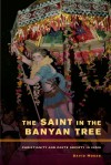 The Saint in the Banyan Tree: Christianity and Caste Society in India - David Mosse