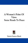 A Woman's Point of View: Some Roads to Peace - Harriot Stanton Blatch