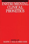 Instrumental Clinical Phonetics - Martin J. Ball, Chris Code