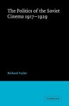 The Politics of the Soviet Cinema 1917 1929 - Richard Taylor