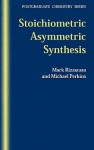 Stoichiometric Asymmetric Synthesis - Mark Rizzacasa, Michael Perkins